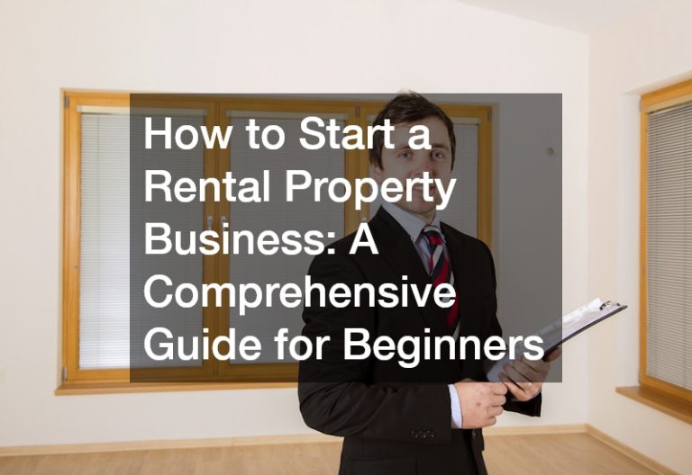 How to Start a Rental Property Business: A Comprehensive Guide for Beginners